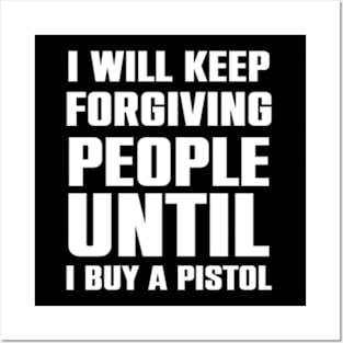 I will keep forgiving people until I buy a pistol Posters and Art